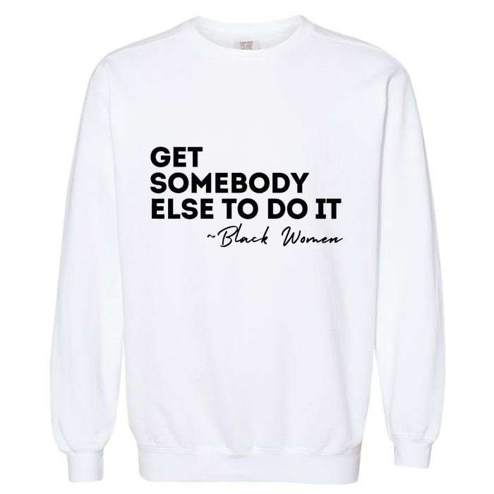 Get Somebody Else To Do It Black Women Are Tired Rest Garment-Dyed Sweatshirt