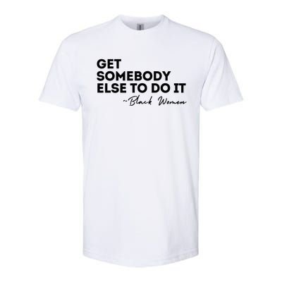 Get Somebody Else To Do It Black Women Are Tired Rest Softstyle CVC T-Shirt