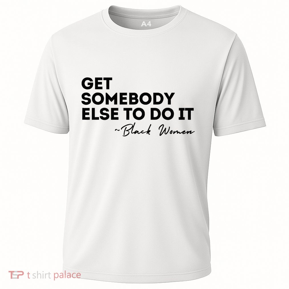 Get Somebody Else To Do It Black Women Are Tired Rest Performance Shirt