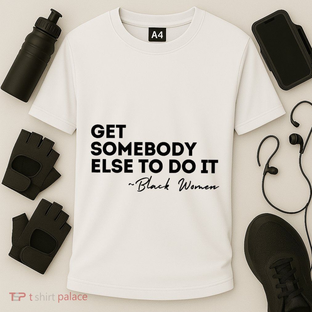 Get Somebody Else To Do It Black Women Are Tired Rest Performance Shirt