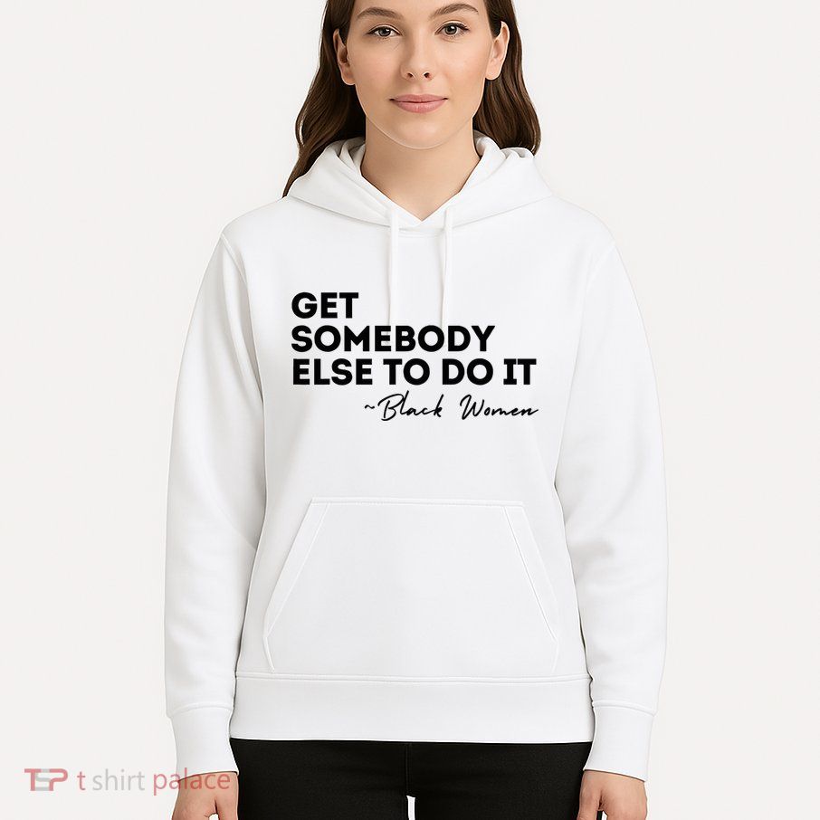 Get Somebody Else To Do It Black Women Are Tired Rest Hoodie