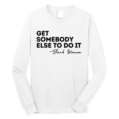 Get Somebody Else To Do It Black Women Are Tired Rest Long Sleeve Shirt