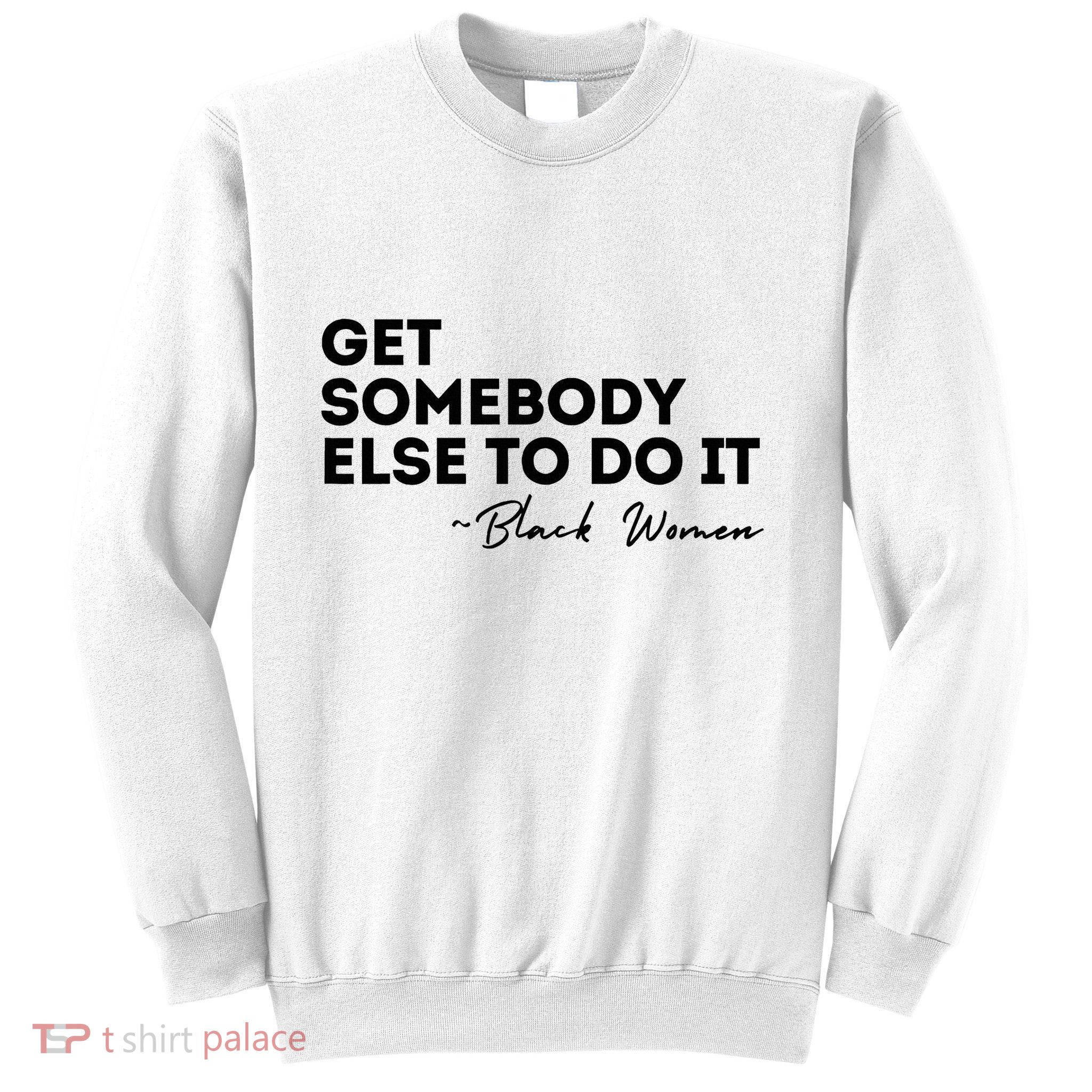Get Somebody Else To Do It Black Women Are Tired Rest Sweatshirt