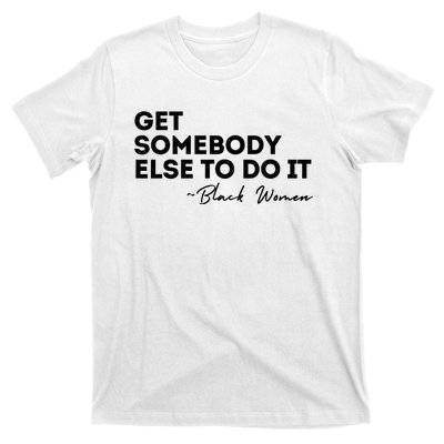 Get Somebody Else To Do It Black Women Are Tired Rest T-Shirt