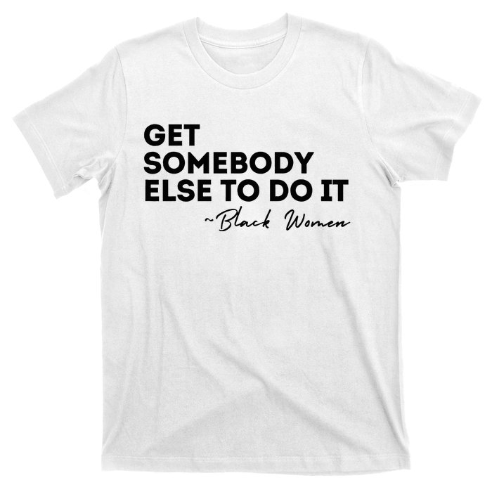 Get Somebody Else To Do It Black Women Are Tired Rest T-Shirt