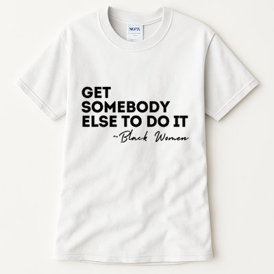 Get Somebody Else To Do It Black Women Are Tired Rest Tall T-Shirt