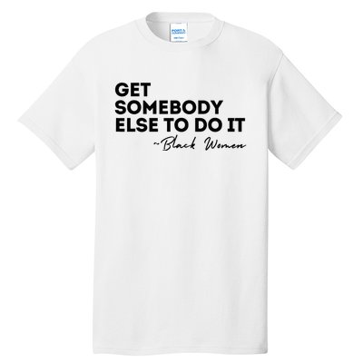 Get Somebody Else To Do It Black Women Are Tired Rest Tall T-Shirt