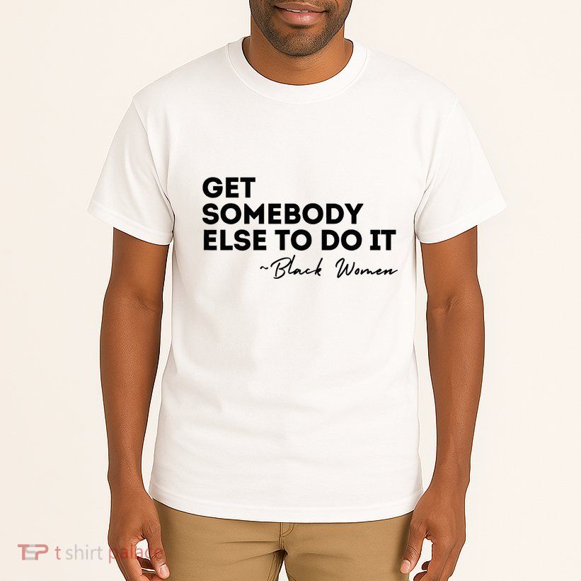 Get Somebody Else To Do It Black Women Are Tired Rest Tall T-Shirt