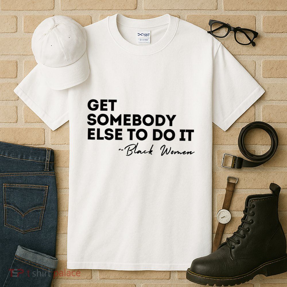 Get Somebody Else To Do It Black Women Are Tired Rest Tall T-Shirt