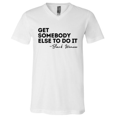 Get Somebody Else To Do It Black Women Are Tired Rest V-Neck T-Shirt