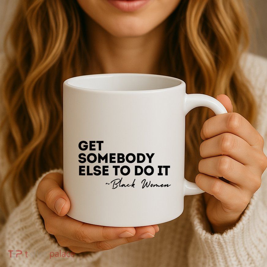 Get Somebody Else To Do It Black Women Are Tired Rest Mug