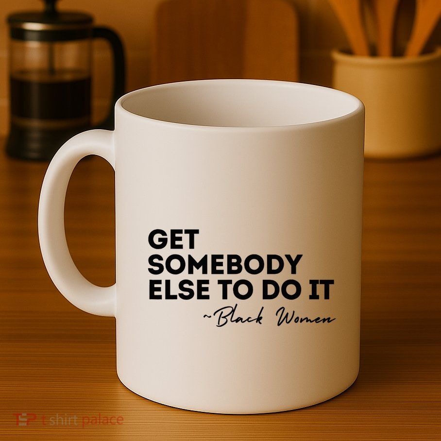 Get Somebody Else To Do It Black Women Are Tired Rest Mug