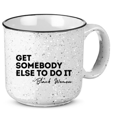 Get Somebody Else To Do It Black Women Are Tired Rest 15oz Campfire Ceramic Mug