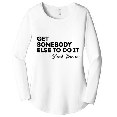Get Somebody Else To Do It Black Women Are Tired Rest Women's Perfect Tri Tunic Long Sleeve Shirt