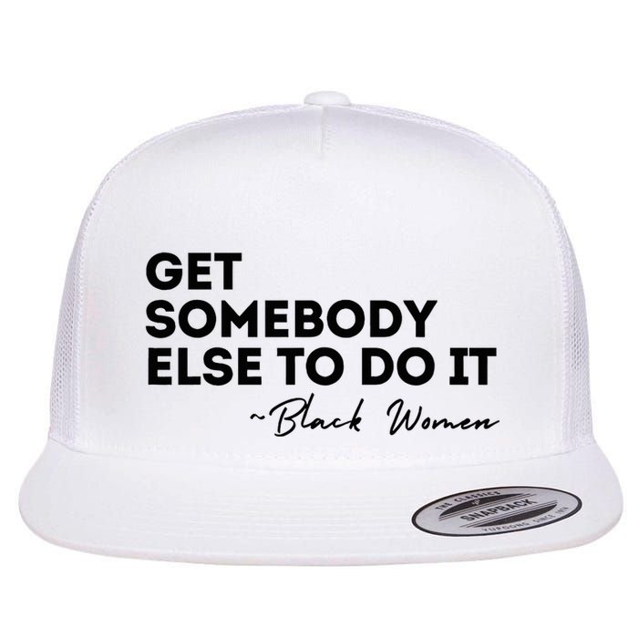 Get Somebody Else To Do It Black Women Are Tired Rest Flat Bill Trucker Hat