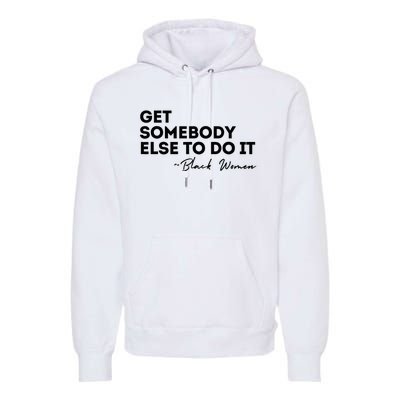 Get Somebody Else To Do It Black Women Are Tired Rest Premium Hoodie