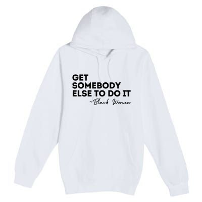 Get Somebody Else To Do It Black Women Are Tired Rest Premium Pullover Hoodie