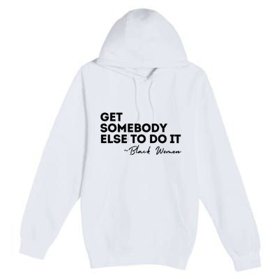 Get Somebody Else To Do It Black Women Are Tired Rest Premium Pullover Hoodie