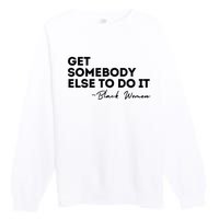 Get Somebody Else To Do It Black Women Are Tired Rest Premium Crewneck Sweatshirt