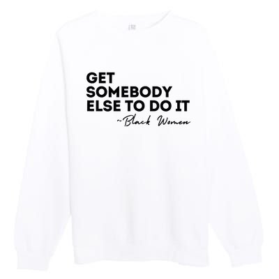 Get Somebody Else To Do It Black Women Are Tired Rest Premium Crewneck Sweatshirt