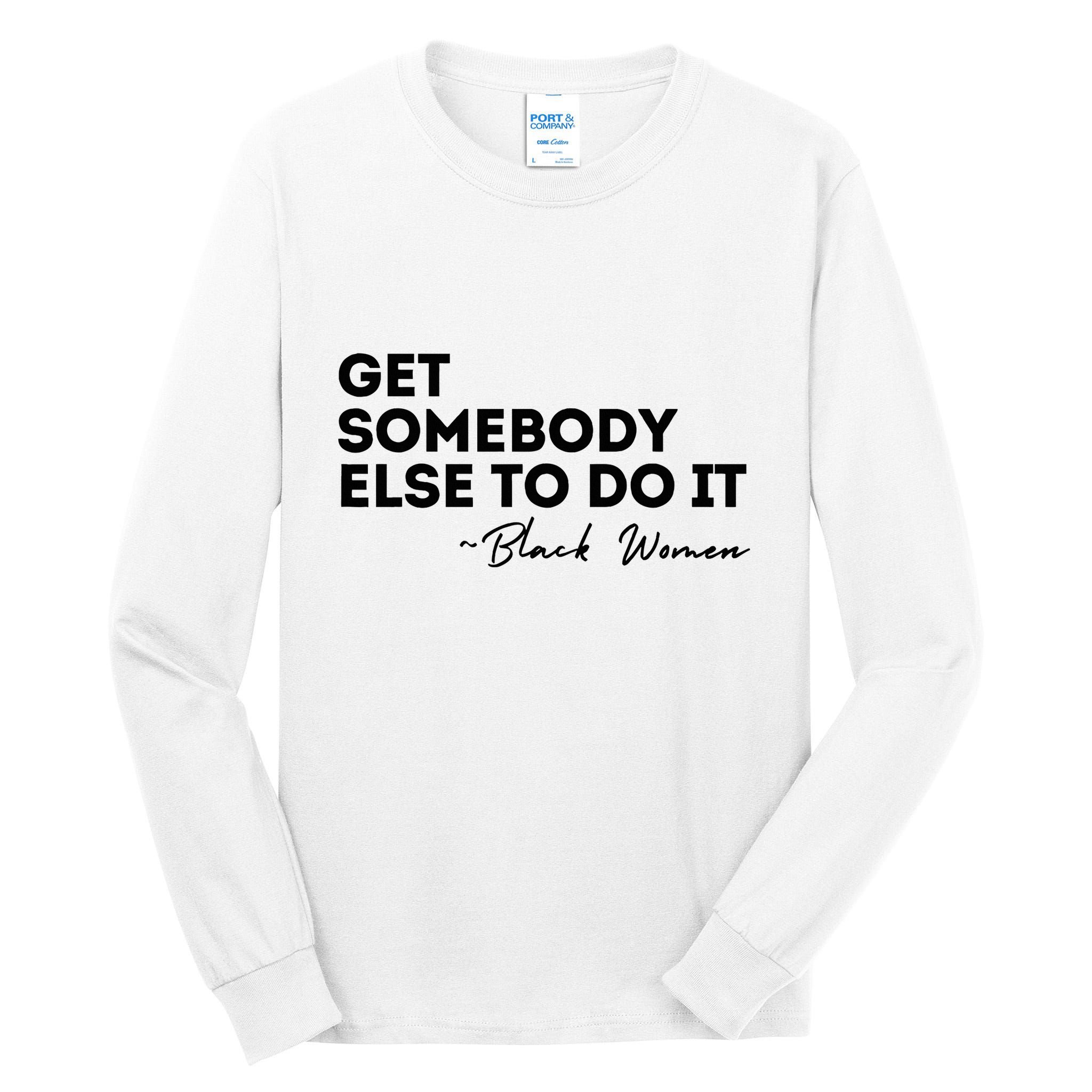 Get Somebody Else To Do It Black Women Are Tired Rest Tall Long Sleeve T-Shirt