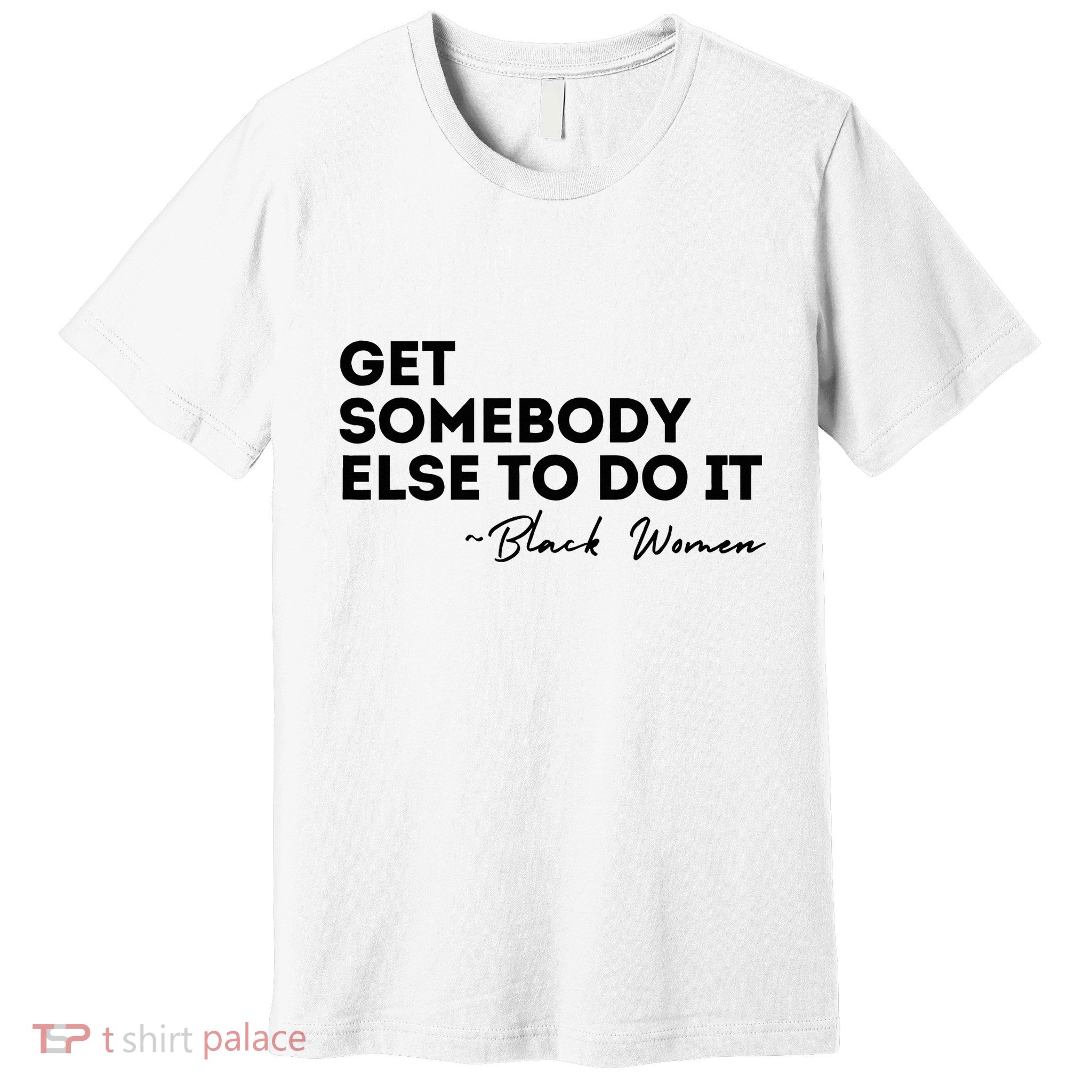 Get Somebody Else To Do It Black Women Are Tired Rest Premium T-Shirt