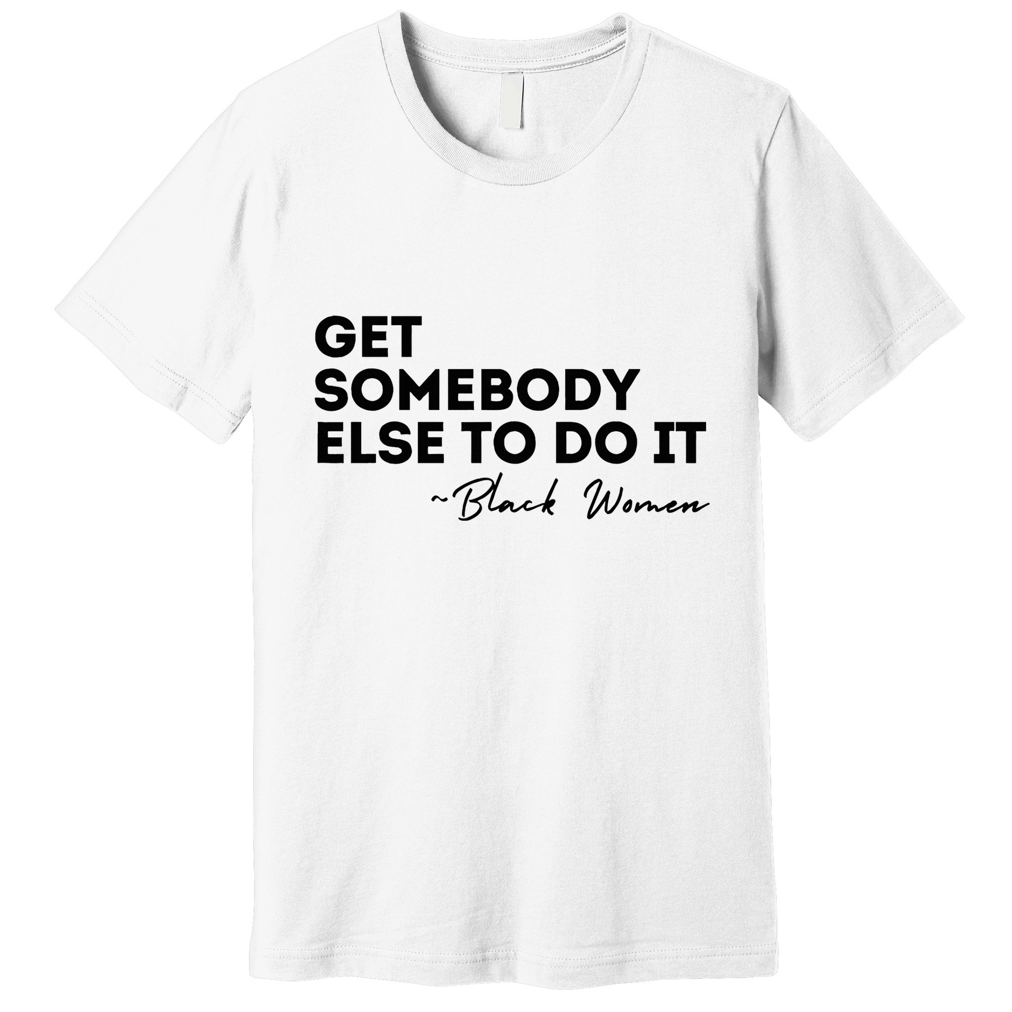 Get Somebody Else To Do It Black Women Are Tired Rest Premium T-Shirt