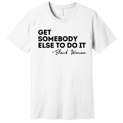 Get Somebody Else To Do It Black Women Are Tired Rest Premium T-Shirt