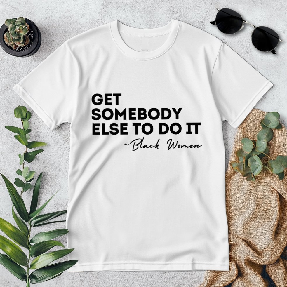 Get Somebody Else To Do It Black Women Are Tired Rest Premium T-Shirt
