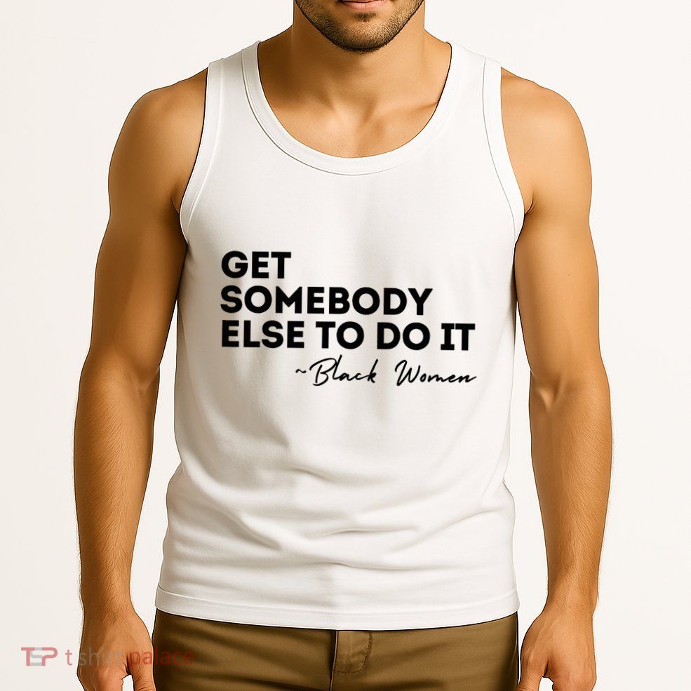 Get Somebody Else To Do It Black Women Are Tired Rest Tank Top
