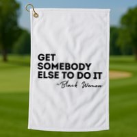 Get Somebody Else To Do It Black Women Are Tired Rest Golf Towel