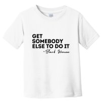 Get Somebody Else To Do It Black Women Are Tired Rest Toddler T-Shirt