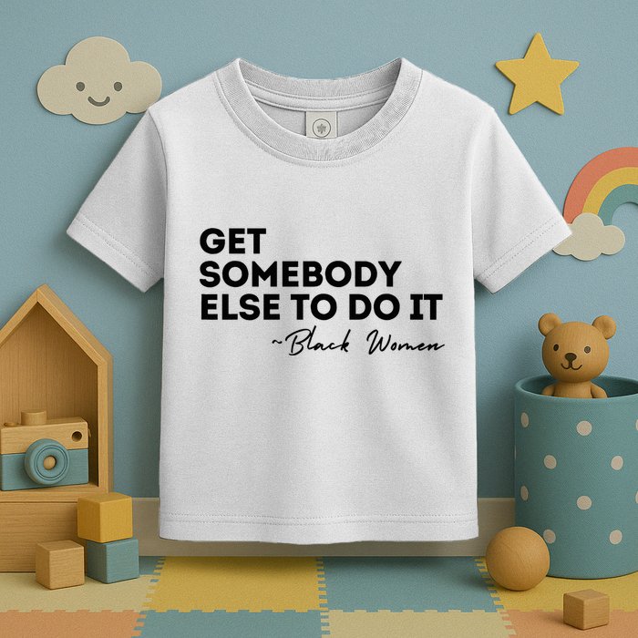 Get Somebody Else To Do It Black Women Are Tired Rest Toddler T-Shirt