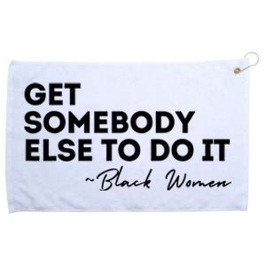 Get Somebody Else To Do It Black Women Are Tired Rest Grommeted Golf Towel