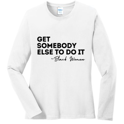 Get Somebody Else To Do It Black Women Are Tired Rest Ladies Long Sleeve Shirt