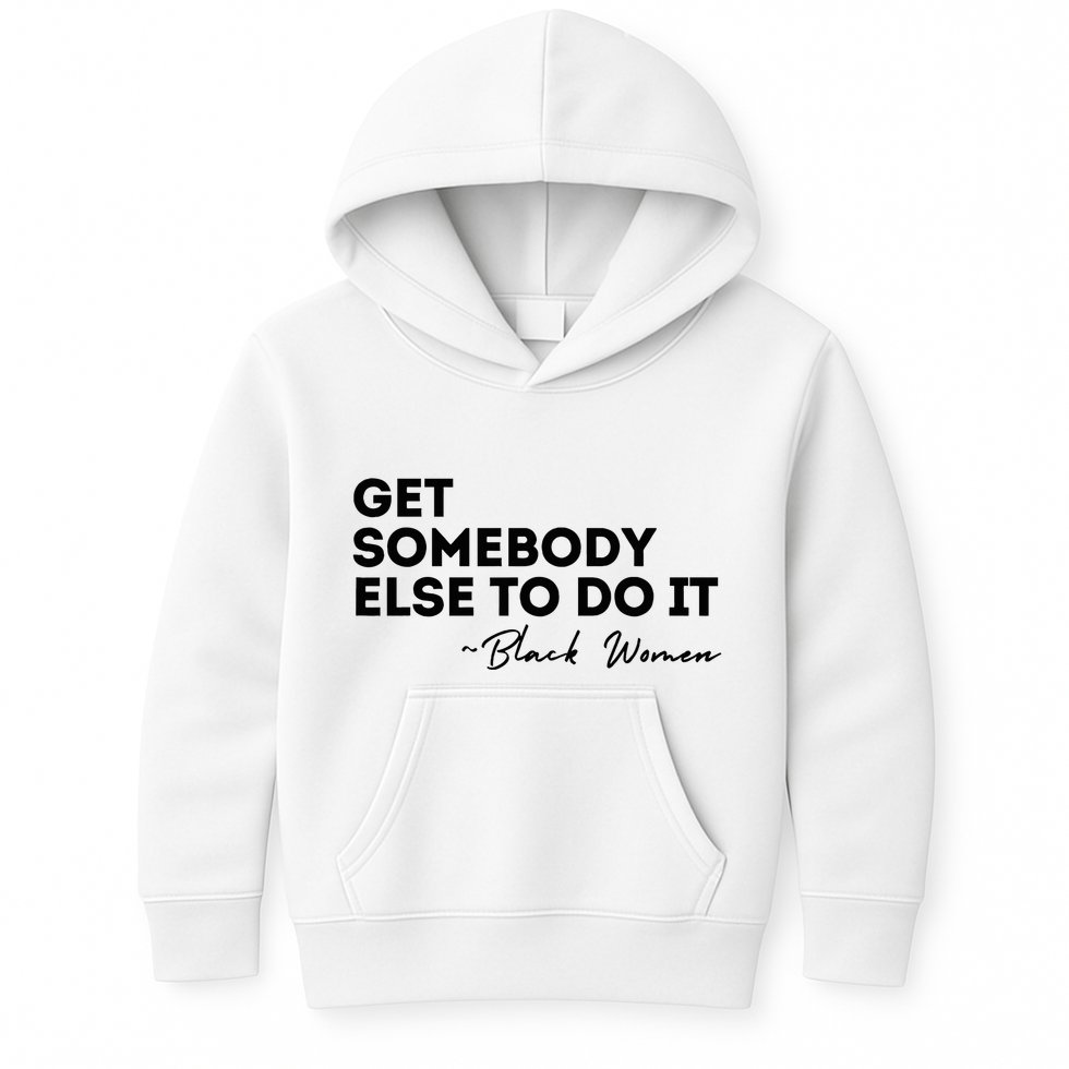 Get Somebody Else To Do It Black Women Are Tired Rest Kids Hoodie