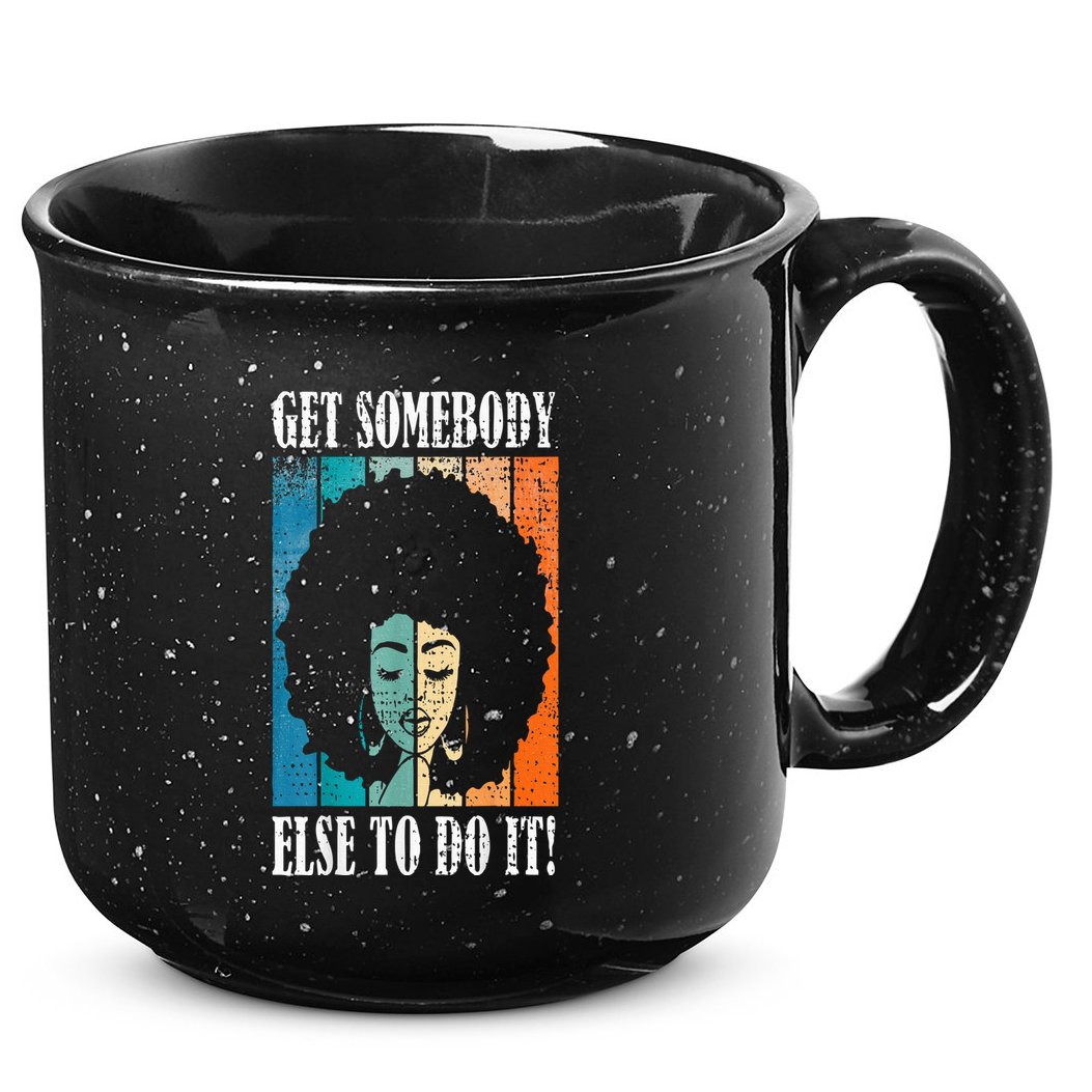 Get Somebody Else To Do It Black Women Are Tired Rest 15oz Campfire Ceramic Mug