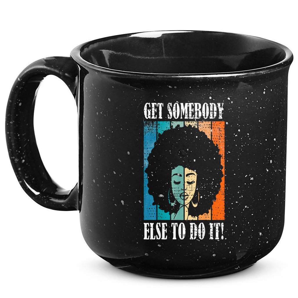 Get Somebody Else To Do It Black Women Are Tired Rest 15oz Campfire Ceramic Mug