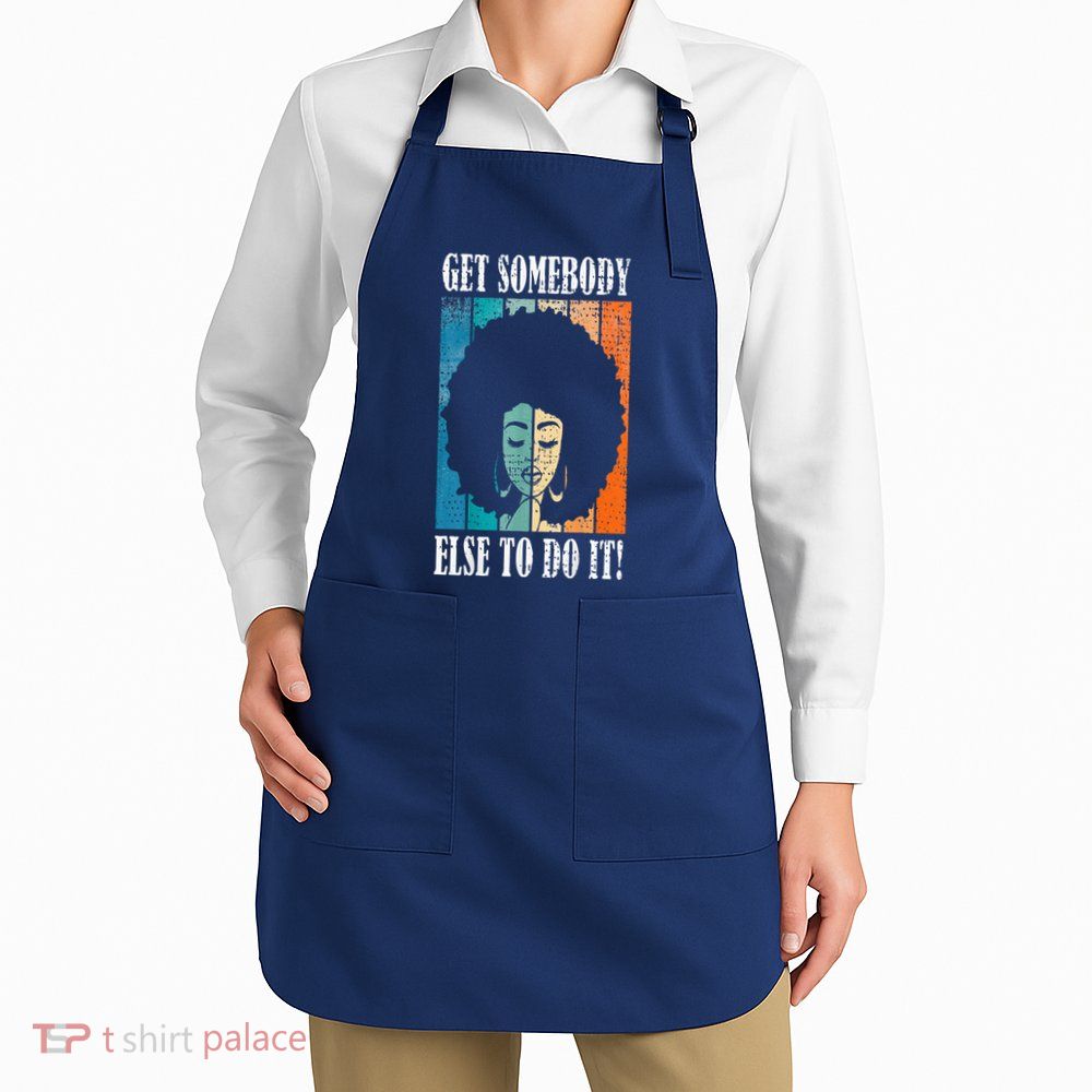 Get Somebody Else To Do It Black Women Are Tired Rest Apron