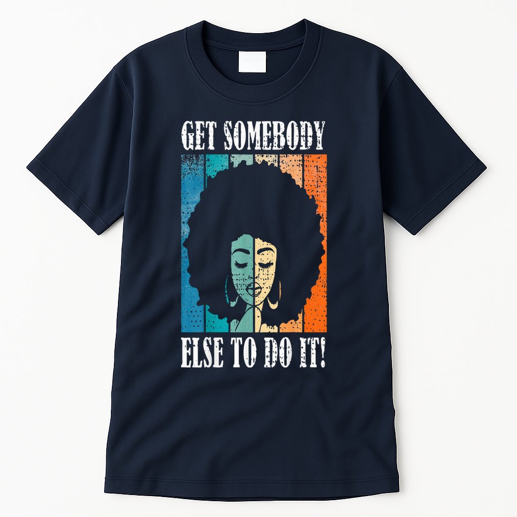 Get Somebody Else To Do It Black Women Are Tired Rest Tall T-Shirt