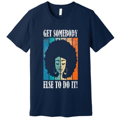 Get Somebody Else To Do It Black Women Are Tired Rest Premium T-Shirt