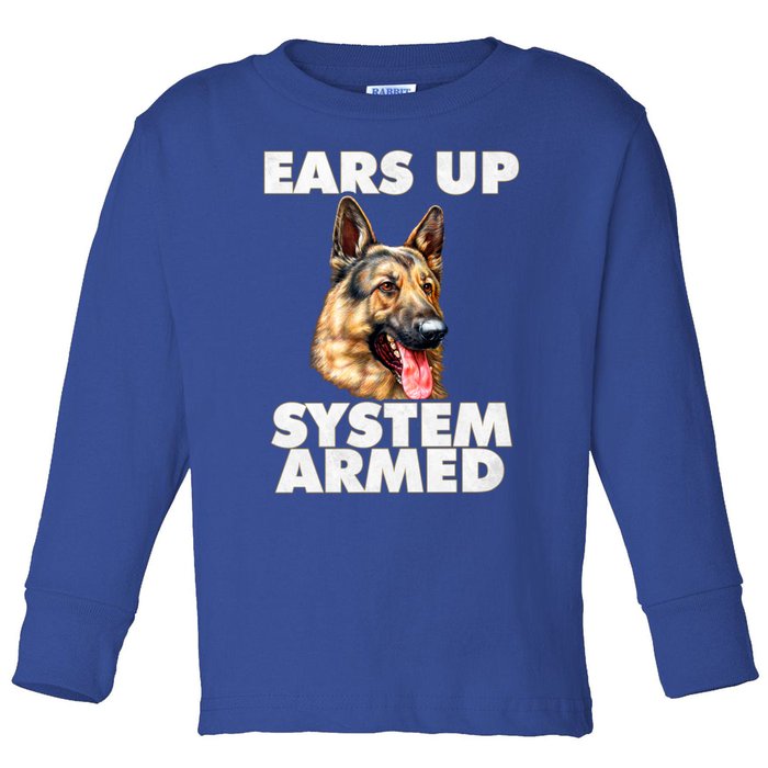 Ger Shepherd Ears Up System Armed Ger Shepherd Funny Gift Toddler Long Sleeve Shirt