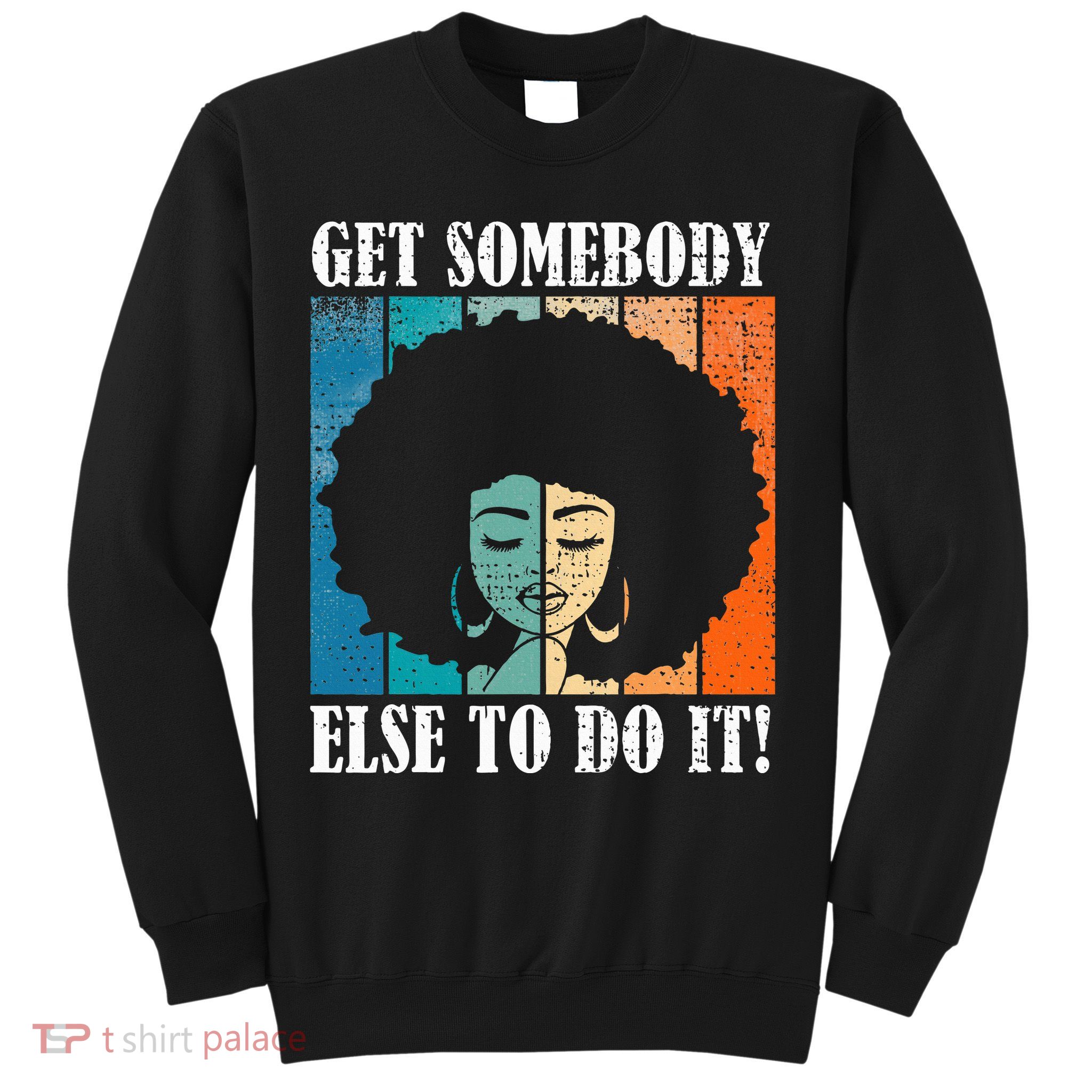 Get Somebody Else To Do It Black Women Are Tired Rest Sweatshirt