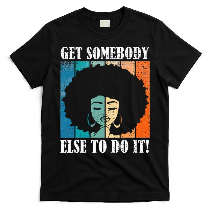 Get Somebody Else To Do It Black Women Are Tired Rest T-Shirt