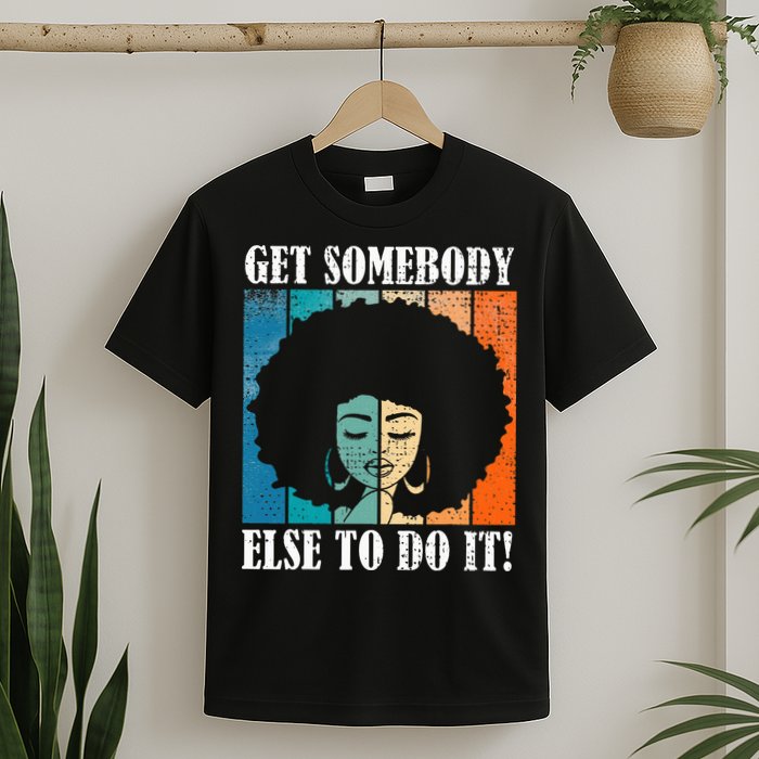 Get Somebody Else To Do It Black Women Are Tired Rest T-Shirt