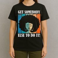Get Somebody Else To Do It Black Women Are Tired Rest T-Shirt