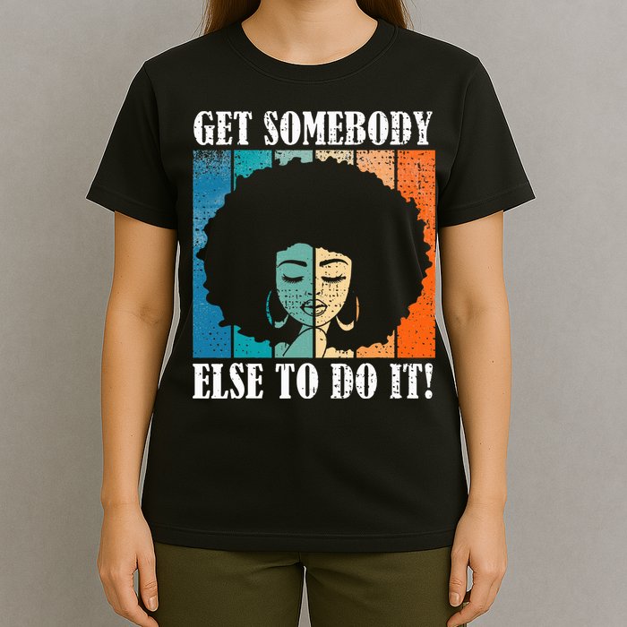 Get Somebody Else To Do It Black Women Are Tired Rest T-Shirt