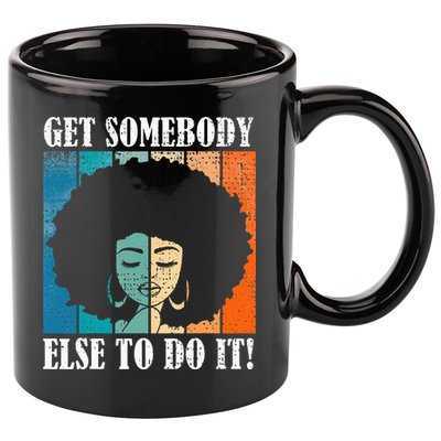 Get Somebody Else To Do It Black Women Are Tired Rest 11oz C Handle Ceramic Mug