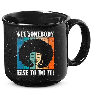 Get Somebody Else To Do It Black Women Are Tired Rest 15oz Campfire Ceramic Mug
