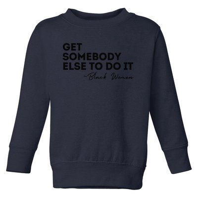 Get Somebody Else To Do It Black Women Are Tired Rest Toddler Sweatshirt